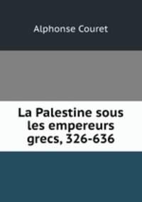 La Palestine sous les empereurs grecs, 326-636