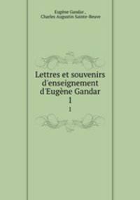Lettres et souvenirs d`enseignement d`Eugne Gandar. 1