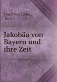 Jakobaa von Bayern und ihre Zeit
