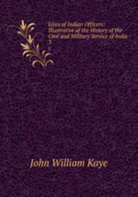 Lives of Indian Officers: Illustrative of the History of the Civil and Military Service of India. 3