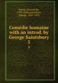 Comdie humaine with an introd. by George Saintsbury.. 5