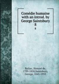 Comdie humaine with an introd. by George Saintsbury.. 8