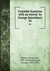 Comdie humaine with an introd. by George Saintsbury.. 16