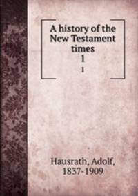A history of the New Testament times. 1