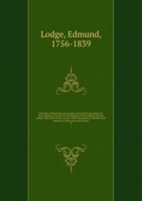 Portraits of illustrious personages of Great Britain. Engraved from authentic pictures in the galleries of the nobility and the public collections of the country. With biographical and historical memoirs of their lives and actions. 8