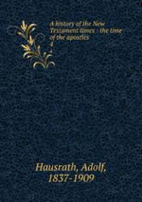 A history of the New Testament times : the time of the apostles. 4