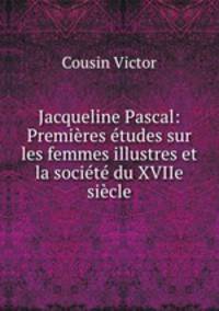 Jacqueline Pascal: Premieres etudes sur les femmes illustres et la societe du XVIIe siecle