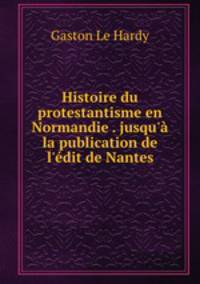 Histoire du protestantisme en Normandie . jusqu