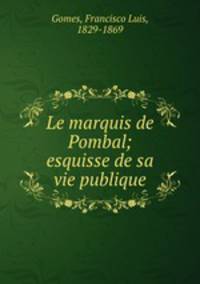 Le marquis de Pombal; esquisse de sa vie publique