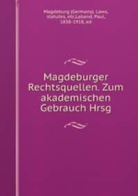 Magdeburger Rechtsquellen. Zum akademischen Gebrauch Hrsg