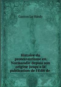 Histoire du protestantisme en Normandie depuis son origine jusqu