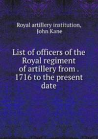List of officers of the Royal regiment of artillery from . 1716 to the present date