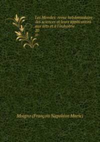 Les Mondes: revue hebdomadaire des sciences et leurs applications aux arts et l`industrie. 20