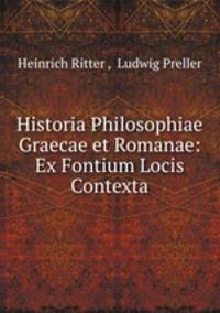 Historia Philosophiae Graecae et Romanae: Ex Fontium Locis Contexta
