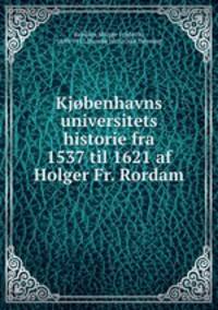 Kjobenhavns universitets historie fra 1537 til 1621 af Holger Fr. Rordam