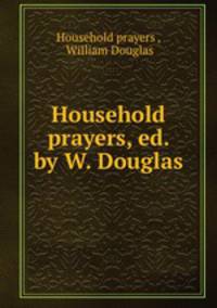 Household prayers, ed. by W. Douglas
