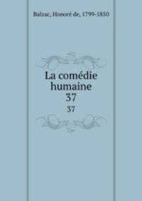 La comdie humaine. 37