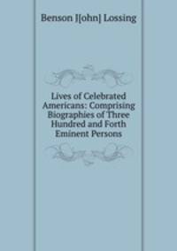 Lives of Celebrated Americans: Comprising Biographies of Three Hundred and Forth Eminent Persons