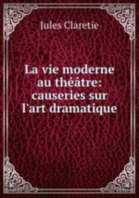 La vie moderne au theatre: causeries sur l