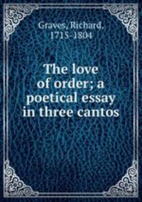 The love of order; a poetical essay in three cantos