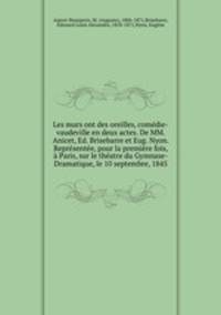 Les murs ont des oreilles, comedie-vaudeville en deux actes. De MM. Anicet, Ed. Brisebarre et Eug. Nyon. Representee, pour la premiere fois, a Paris, sur le theatre du Gymnase-Dramatique, le 10 septembre, 1845