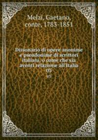 Dizionario di opere anonime e pseudonime di scrittori italiani, o come che sia aventi relazione all`Italia. 03