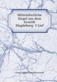 Mittelalterliche Siegel aus dem Erzstift Magdeburg. 3 Lief