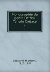 Monographie du genre Ostrea. Terrain Cretace. 1