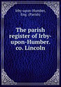 The parish register of Irby-upon-Humber. co. Lincoln