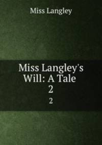 Miss Langley`s Will: A Tale .. 2