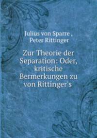 Zur Theorie der Separation: Oder, kritische Bermerkungen zu von Rittinger