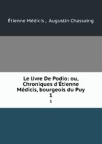 Le livre De Podio: ou, Chroniques d`tienne Mdicis, bourgeois du Puy. 1