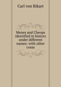 Menes and Cheops identified in history under different names: with other cosas