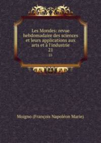 Les Mondes: revue hebdomadaire des sciences et leurs applications aux arts et l`industrie. 21