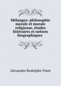 Melanges: philosophie morale et morale religieuse, etudes litteraires et notices biographiques .