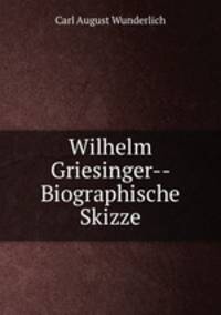 Wilhelm Griesinger-- Biographische Skizze
