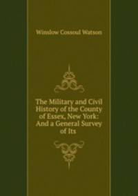 The Military and Civil History of the County of Essex, New York: And a General Survey of Its .