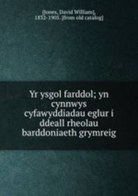 Yr ysgol farddol; yn cynnwys cyfawyddiadau eglur i ddeall rheolau barddoniaeth grymreig