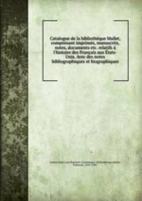 Catalogue de la bibliotheque Mallet, comprenant imprimes, manuscrits, notes, documents etc. relatifs a l