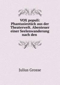 VOX populi: Phantasiestuck aus der Theaterwelt. Abenteuer einer Seelenwanderung nach den .