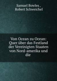 Von Ocean zu Ocean: Quer uber das Festland der Vereinigten Staaten von Nord-amerika und die .