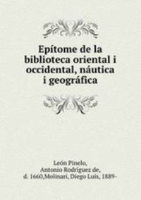 Epitome de la biblioteca oriental i occidental, nautica i geografica