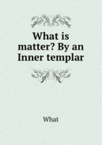 What is matter? By an Inner templar
