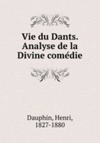 Vie du Dants. Analyse de la Divine come?die