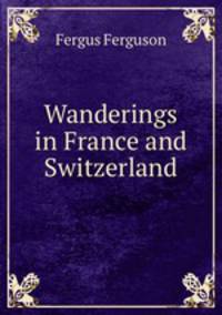 Wanderings in France and Switzerland