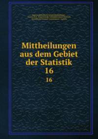 Mittheilungen aus dem Gebiet der Statistik. 16