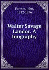 Walter Savage Landor. A biography