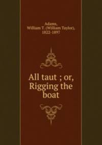 All taut ; or, Rigging the boat