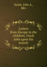 Letters from Europe to the children; Uncle John upon his travels