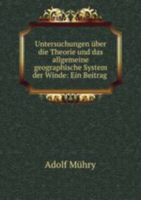 Untersuchungen uber die Theorie und das allgemeine geographische System der Winde: Ein Beitrag .